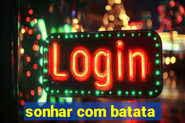 sonhar com batata